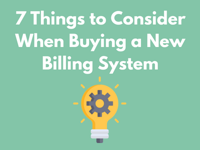 7 Things to Consider When Buying a New Billing System